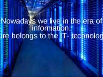 Nowadays we live in the era of information. Future belongs to the IT- technol...