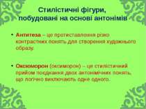 Стилістичні фігури, побудовані на основі антонімів Антитеза – це протиставлен...