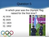 Question 5 In which year was the Olympic flag raised for the first time?    A...