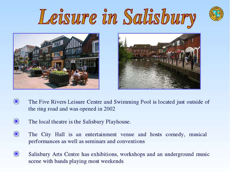 The local theatre is the Salisbury Playhouse. The City Hall is an entertainme...