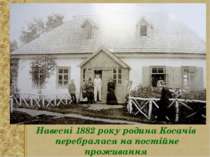 Навесні 1882 року родина Косачів перебралася на постійне проживання до села К...