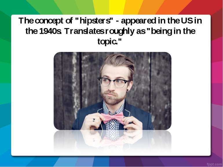 The concept of "hipsters" - appeared in the US in the 1940s. Translates rough...