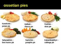 ossetian pies Kartofchin – potato pie Ualibah – cheese pie Fydchin – meat pie...