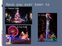 Have you ever been to … ? A Theme Park C Circus B Fun Fair