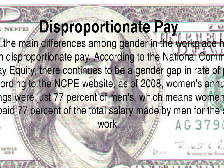 Disproportionate Pay One of the main differences among gender in the workplac...