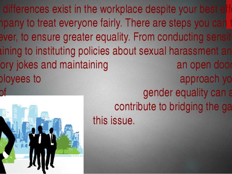 Gender differences exist in the workplace despite your best efforts as a comp...