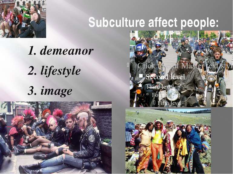 Subculture affect people: 1. demeanor 2. lifestyle 3. image