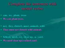 Complete the sentences with model verbs: can, we, plant, trees We can plant t...