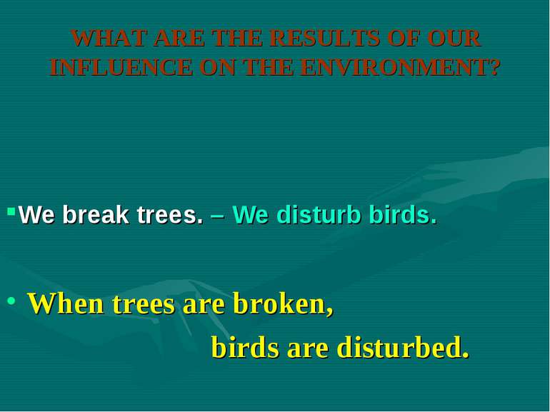 WHAT ARE THE RESULTS OF OUR INFLUENCE ON THE ENVIRONMENT? When trees are brok...