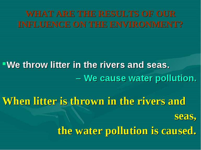 WHAT ARE THE RESULTS OF OUR INFLUENCE ON THE ENVIRONMENT? When litter is thro...