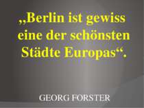 „Berlin ist gewiss eine der schönsten Städte Europas“. GEORG FORSTER