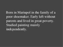 Born in Mariupol in the family of a poor shoemaker. Early left without parent...