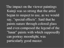 The impact on the viewer paintings Kuinji was so strong that the artist began...