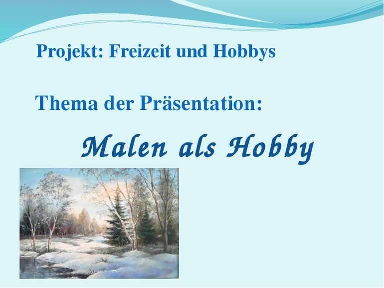 Projekt: Freizeit und Hobbys Thema der Präsentation: Malen als Hobby