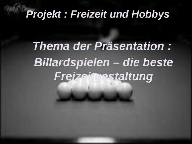 Projekt : Freizeit und Hobbys Thema der Präsentation : Billardspielen – die b...
