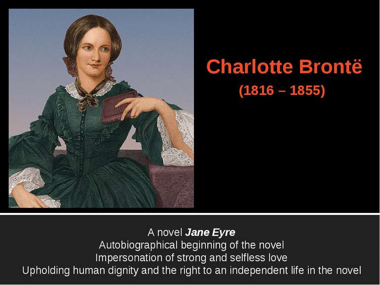 Charlotte Brontë (1816 – 1855) A novel Jane Eyre Autobiographical beginning o...
