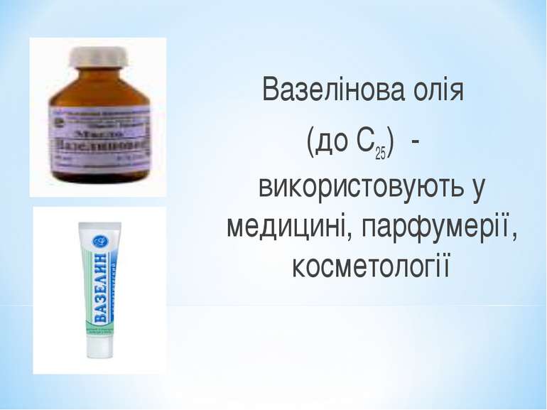 Вазелінова олія (до С25) - використовують у медицині, парфумерії, косметології