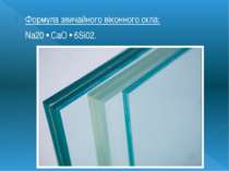 Формула звичайного віконного скла: Na20 • СаО • 6Si02.  
