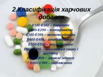 2.Класифікація харчових добавок Е100-Е182 – барвники Е200-Е299 – консерванти ...