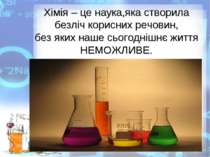 Хімія – це наука,яка створила безліч корисних речовин, без яких наше сьогодні...