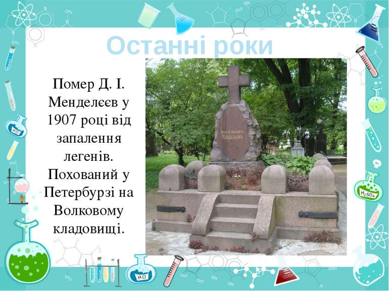 Останні роки Помер Д. І. Менделєєв у 1907 році від запалення легенів. Похован...