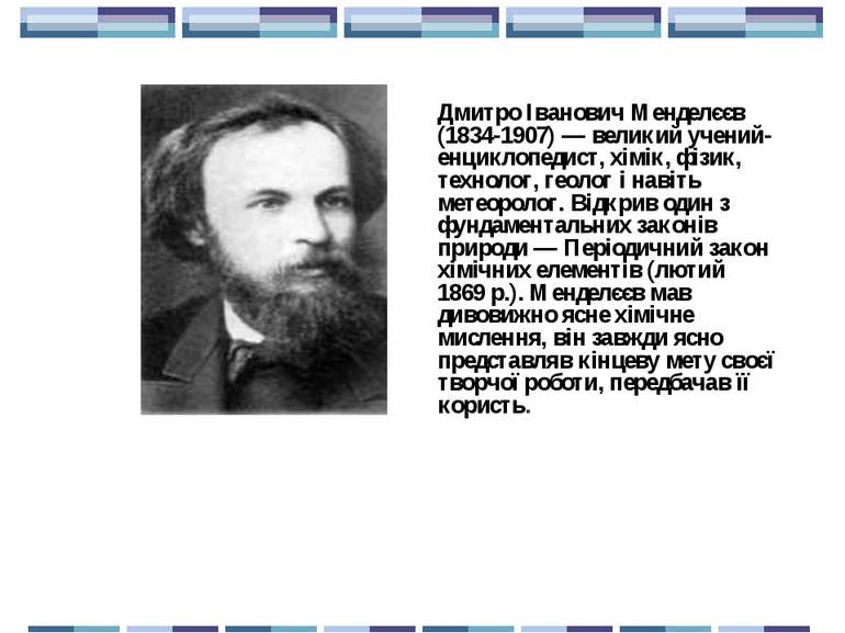 Дмитро Іванович Менделєєв (1834-1907) — великий учений-енциклопедист, хімік, ...