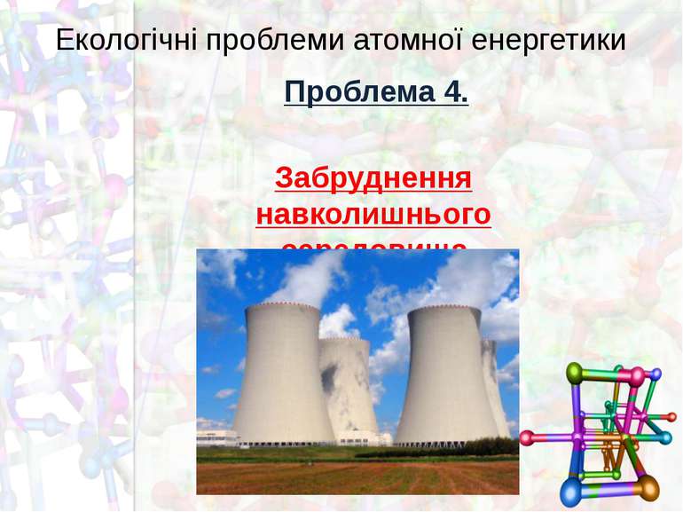 Екологічні проблеми атомної енергетики Проблема 4. Забруднення навколишнього ...