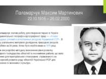 Паламарчук Максим Мартинович 22.10.1916 – 26.02.2000 М. Паламарчук очолив роб...