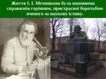 Життя І. І. Мечникова була наповнена справжнім горінням, пристрасної боротьбо...