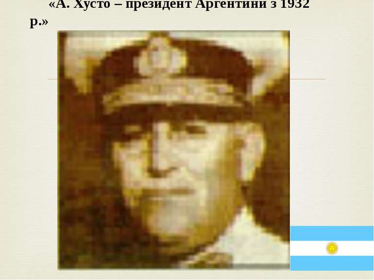 «А. Хусто – президент Аргентини з 1932 р.»