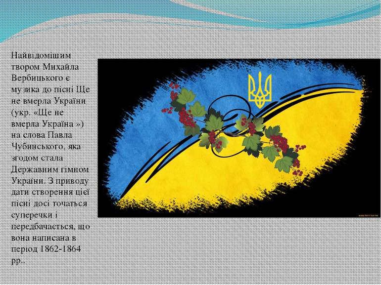 Найвідомішим твором Михайла Вербицького є музика до пісні Ще не вмерла Україн...