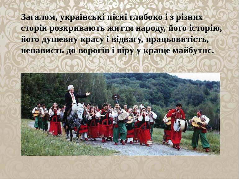 Загалом, українські пісні глибоко і з різних сторін розкривають життя народу,...