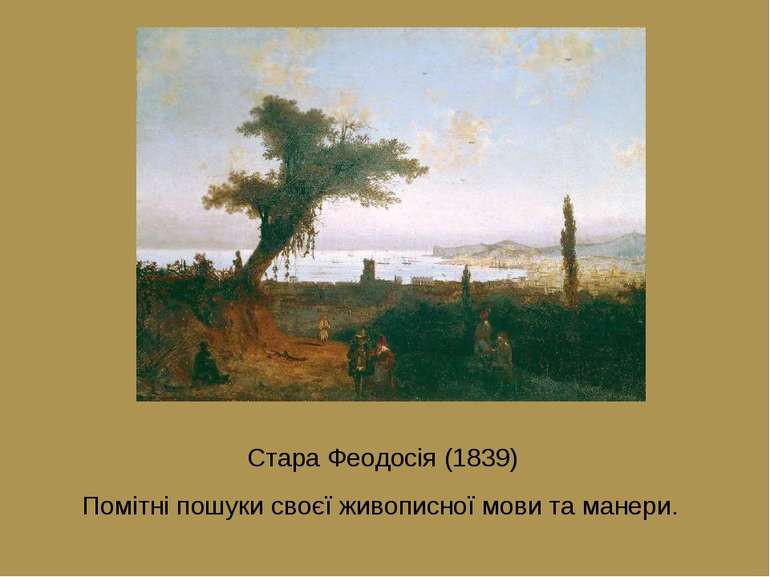 Стара Феодосія (1839) Помітні пошуки своєї живописної мови та манери.