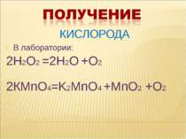 КИСЛОРОДА В лаборатории: 2Н2О2 =2Н2О +О2 2КМnO4=K2MnO4 +MnO2 +O2