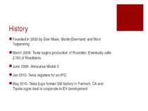 History Founded in 2003 by Elon Musk, Martin Eberhard, and Marc Tarpenning Ma...