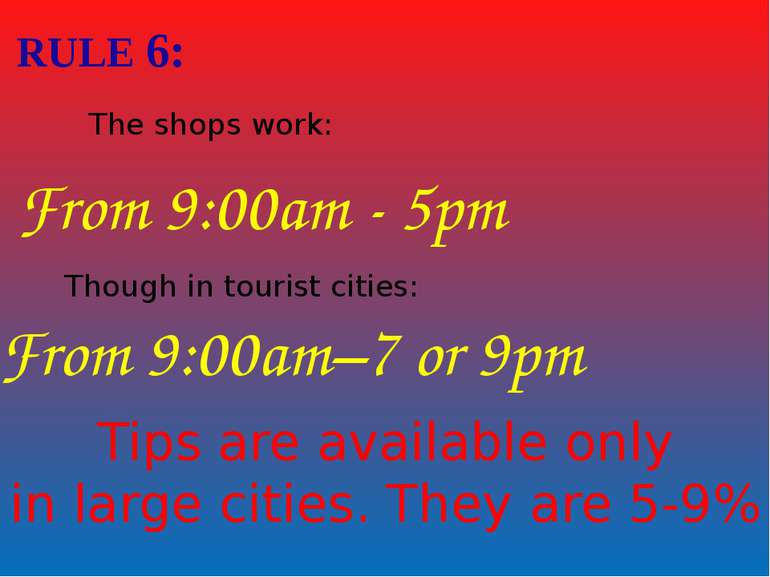RULE 6: The shops work: From 9:00am - 5pm Though in tourist cities: From 9:00...