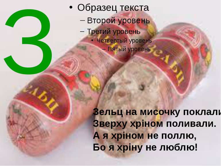 Зельц на мисочку поклали. Зверху хріном поливали. А я хріном не поллю, Бо я х...
