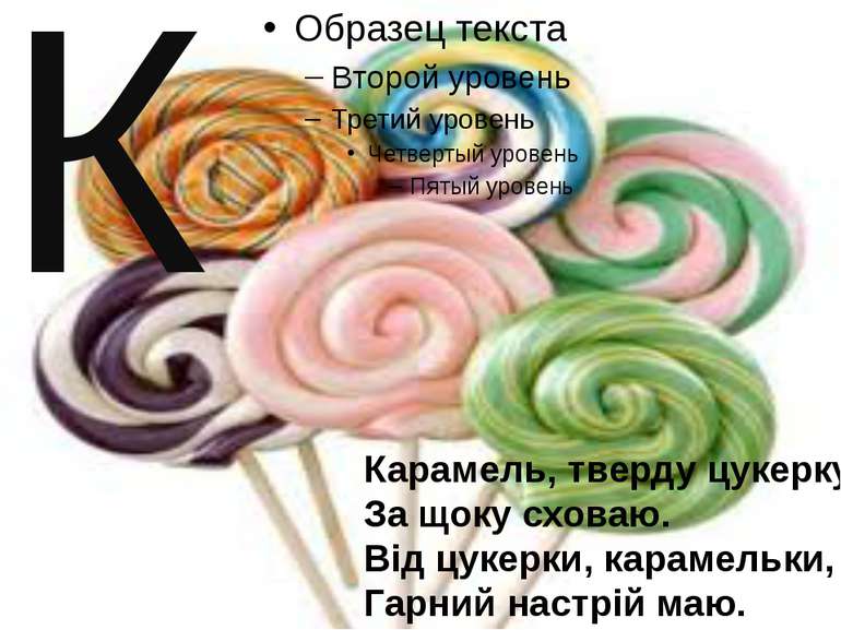 К Карамель, тверду цукерку, За щоку сховаю. Від цукерки, карамельки, Гарний н...