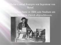Wilhelm Conrad Rontgen war Ingenieur von Beruf. Mit 21 Jahren hatte er 1866 s...