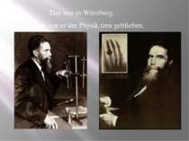 Das war in Würzburg. Seitdem war er der Physik treu geblieben.