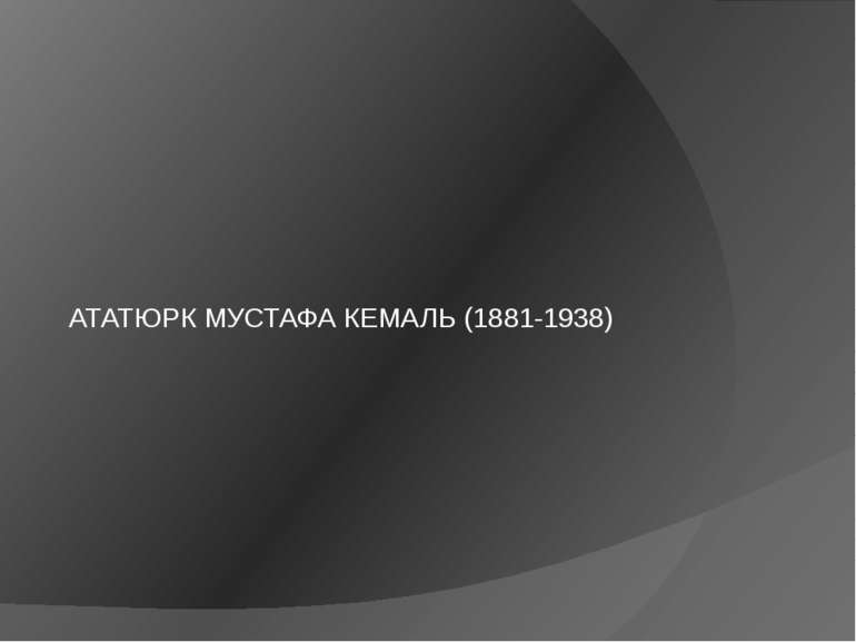 АТАТЮРК МУСТАФА КЕМАЛЬ (1881-1938)