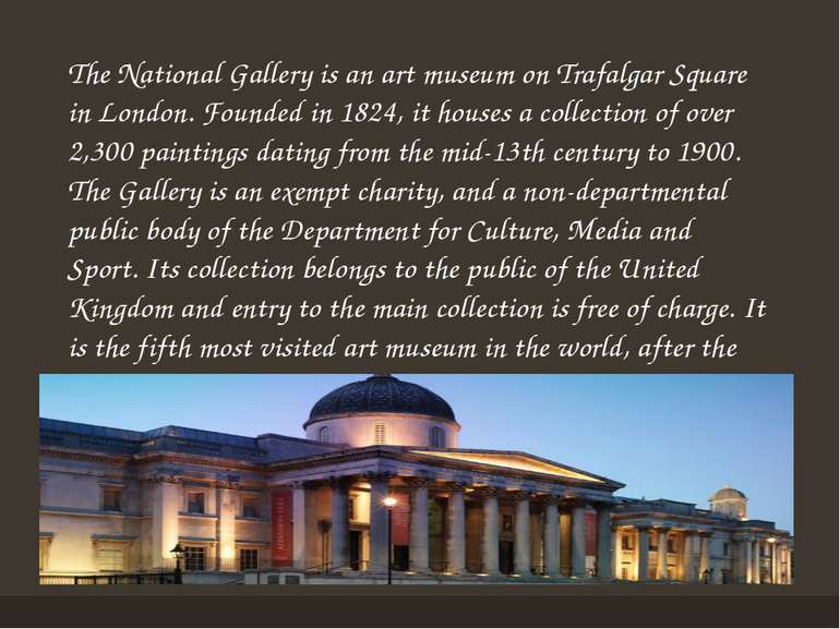 The National Gallery is an art museum on Trafalgar Square in London. Founded ...