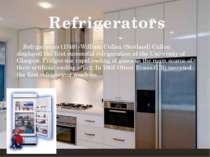 Refrigerators (1748) -William Cullen (Scotland) Cullen displayed the first su...