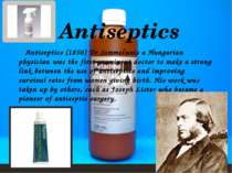 Antiseptics (1850) Dr Semmelweis a Hungarian physician was the first prominen...