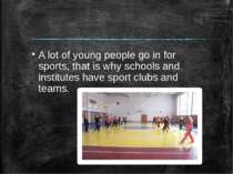 A lot of young people go in for sports, that is why schools and institutes ha...