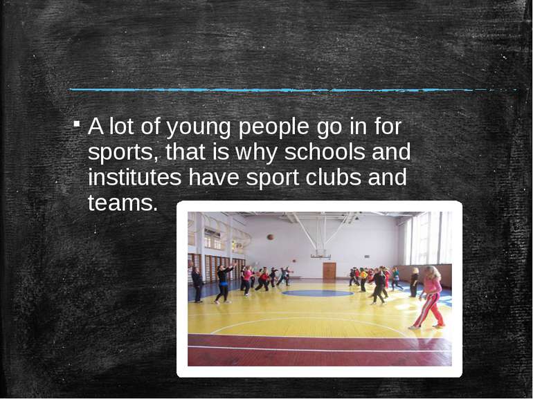 A lot of young people go in for sports, that is why schools and institutes ha...