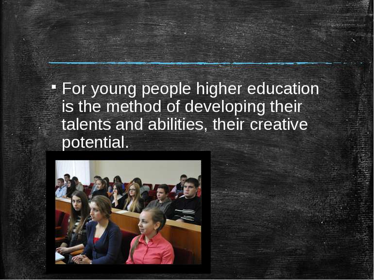 For young people higher education is the method of developing their talents a...