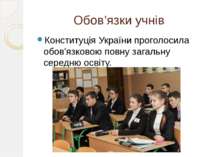 Обов’язки учнів Конституція України проголосила обов'язковою повну загальну с...