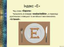 Індекс «Е» від слова «Європа» асоціюють зі словами «essbar/еdible», в перекла...