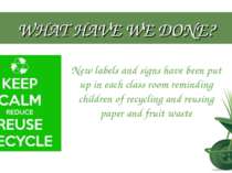 WHAT HAVE WE DONE? New labels and signs have been put up in each class room r...